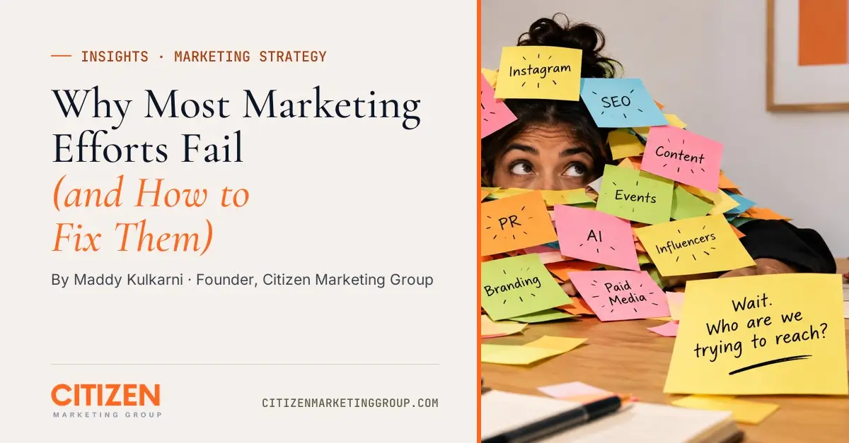 Why Most Marketing Efforts Fail (and How to Fix Them), by Maddy Kulkarni, Citizen Marketing Group